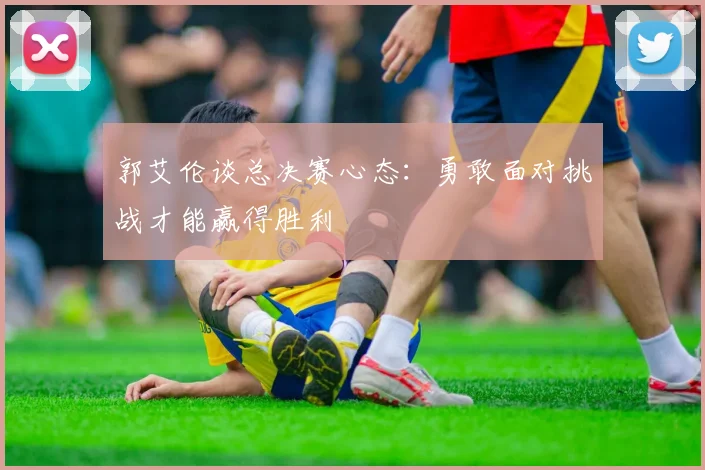 郭艾伦谈总决赛心态：勇敢面对挑战才能赢得胜利