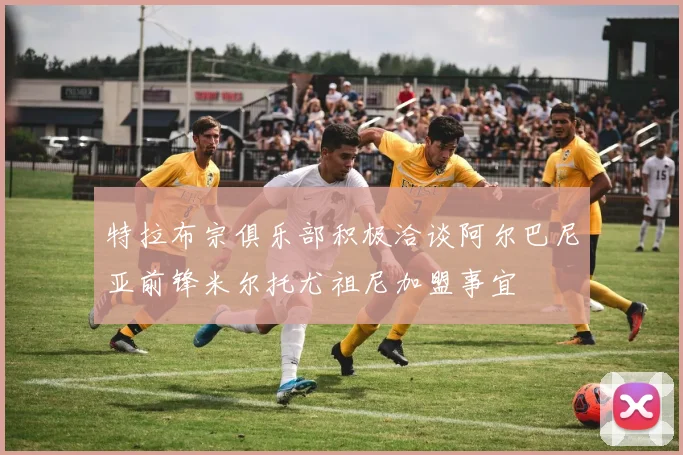 特拉布宗俱乐部积极洽谈阿尔巴尼亚前锋米尔托尤祖尼加盟事宜